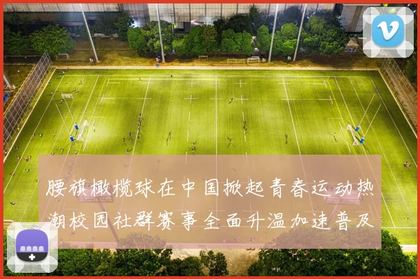 腰旗橄榄球在中国掀起青春运动热潮校园社群赛事全面升温加速普及