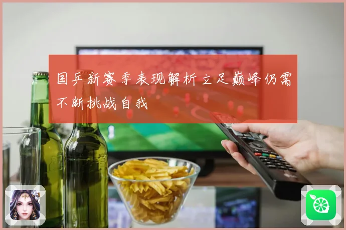 国乒新赛季表现解析立足巅峰仍需不断挑战自我