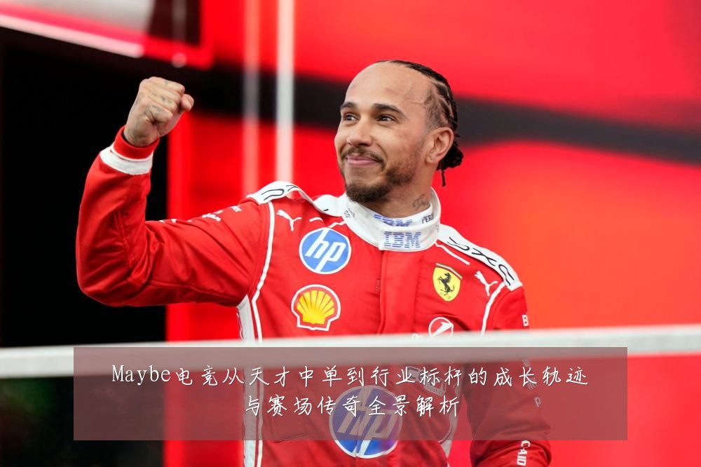 Maybe电竞从天才中单到行业标杆的成长轨迹与赛场传奇全景解析